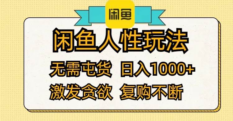 闲鱼人性玩法 无需屯货 日入1000+ 激发贪欲 复购不断-优创网