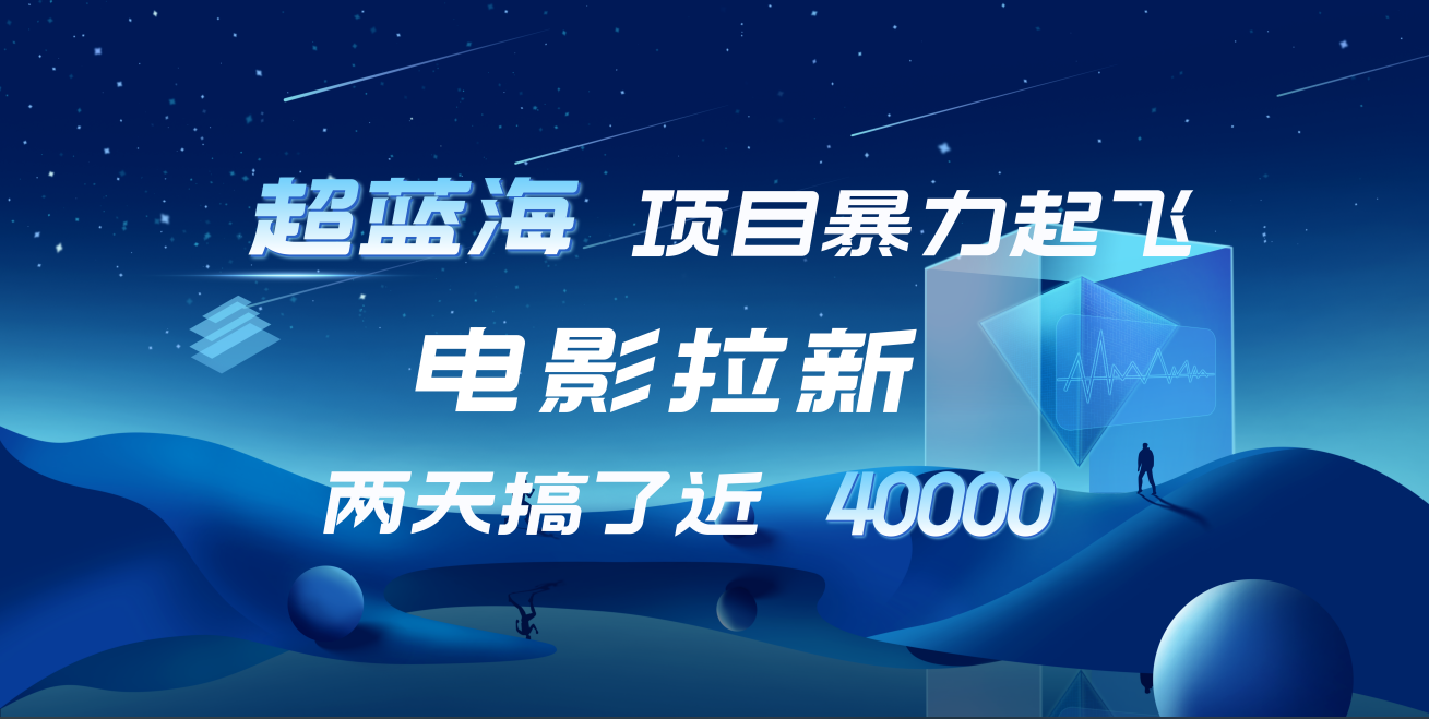 【蓝海项目】电影拉新，两天搞了近4w！超好出单，直接起飞-优创网