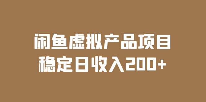 闲鱼虚拟产品项目 稳定日收入200+（实操课程+实时数据）-优创网