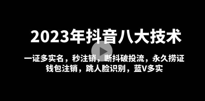 2023年抖音八大技术，一证多实名 秒注销 断抖破投流 永久捞证 钱包注销 等!-优创网