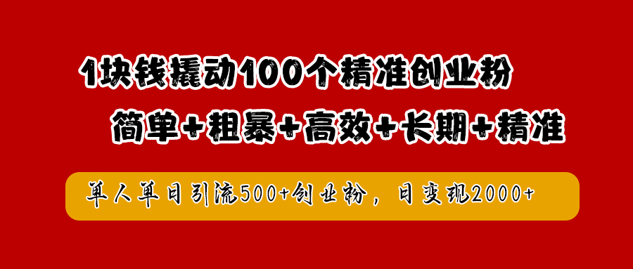 1块钱撬动100个精准创业粉，简单粗暴高效长期精准，单人单日引流500+创业粉，日变现2000+-优创网