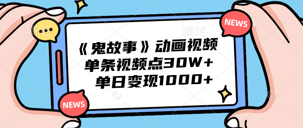 《鬼故事》动画视频，单条视频点赞30W+，单日变现1000+-优创网