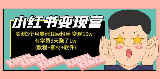 小红书变现营：实测3个月涨18w粉丝 变现10w+有学员3天1w(教程+素材+软件)-优创网