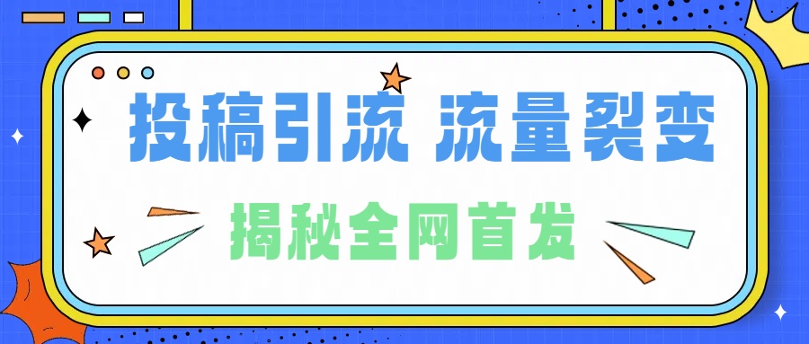 所有导师都在和你说的独家裂变引流到底是什么首次揭秘全网首发，24年最强引流，什么是投稿引流裂变流量，保姆及揭秘-优创网