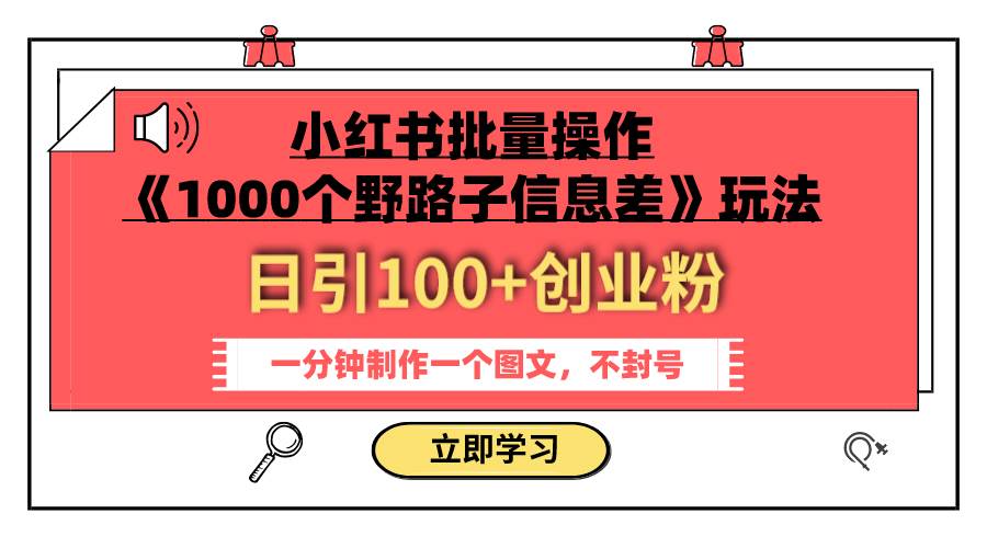 小红书批量操作《1000个野路子信息差》玩法 日引100+创业粉 一分钟一个图文-优创网