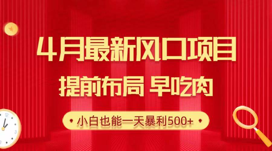 28.4月最新风口项目，提前布局早吃肉，小白也能一天暴利500+-优创网