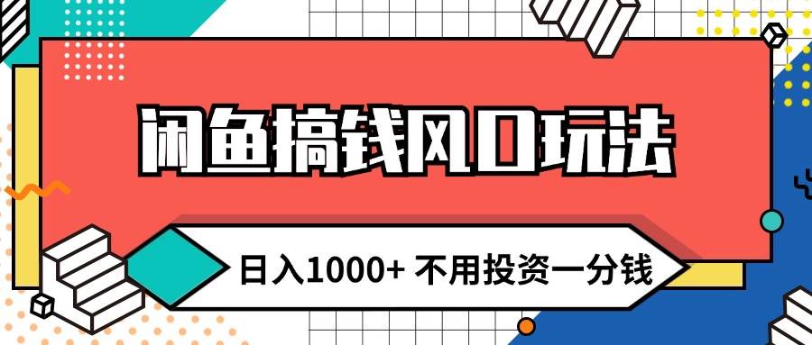 闲鱼搞钱风口玩法 日入1000+ 不用投资一分钱 新手小白轻松上手-优创网