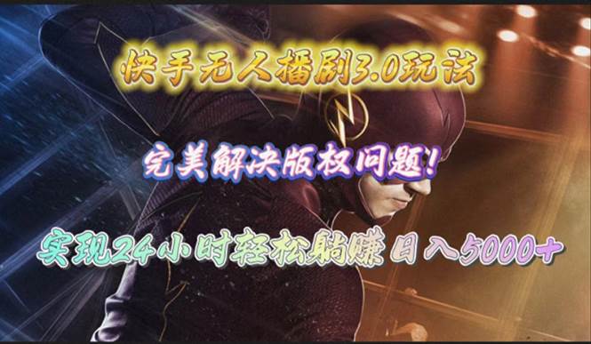 快手无人播剧3.0玩法，完美解决版权问题，实现24小时轻松躺赚日入5000+-优创网