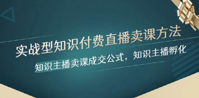 实战型知识付费直播-卖课方法，知识主播卖课成交公式，知识主播孵化-优创网