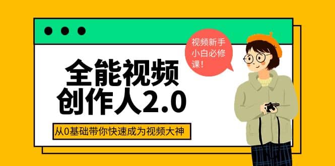 全能视频创作人2.0：短视频拍摄、剪辑、运营导演思维、IP打造，一站式教学-优创网
