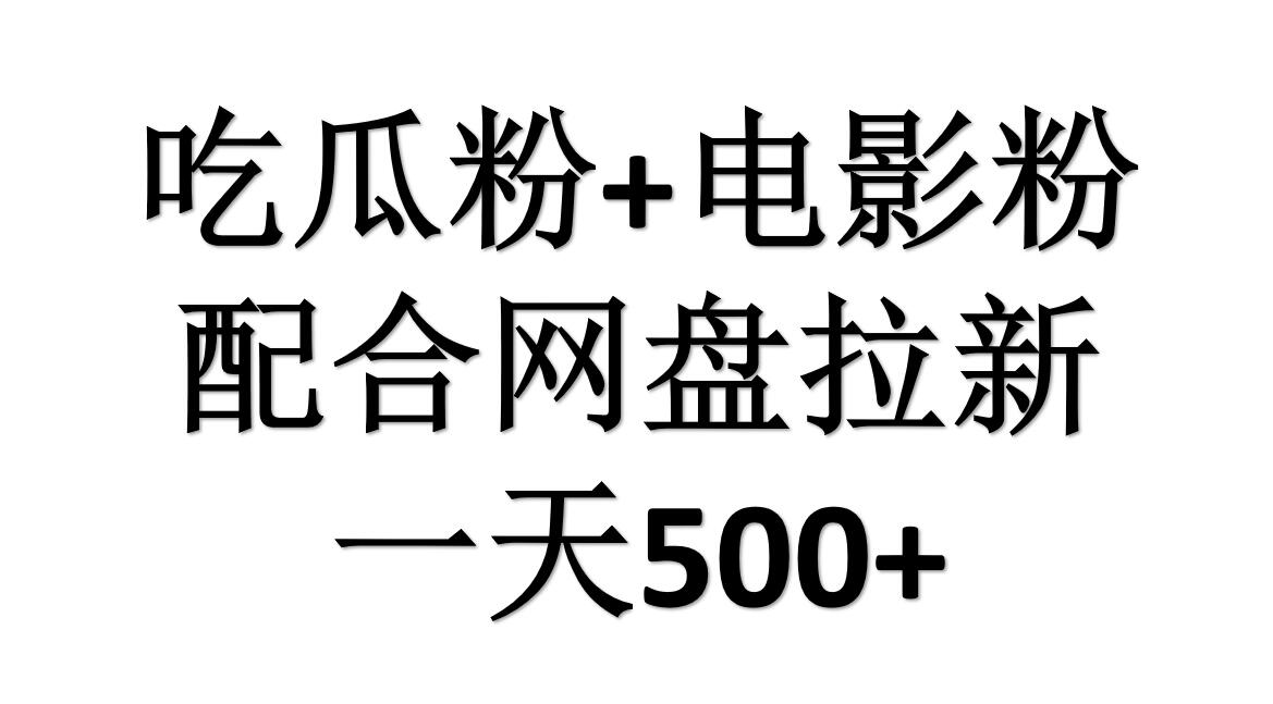 吃瓜粉+电影粉+网盘拉新=日赚500，傻瓜式操作，新手小白2天赚2700-优创网