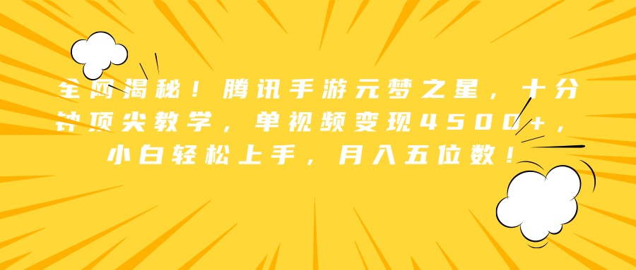 全网揭秘！腾讯手游元梦之星，十分钟顶尖教学，单视频变现4500+，小白轻松上手，月入五位数！-优创网