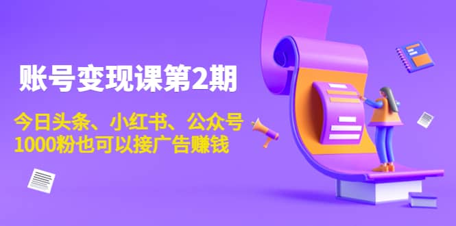 账号变现课第2期，今日头条、小红书、公众号-优创网