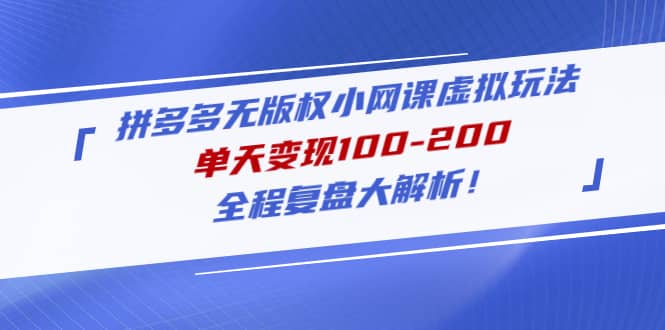 拼多多无版权小网课虚拟玩法，全程复盘大解析-优创网