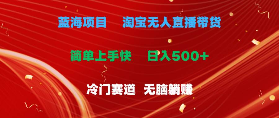 蓝海项目  淘宝无人直播冷门赛道  日赚500+无脑躺赚  小白有手就行-优创网