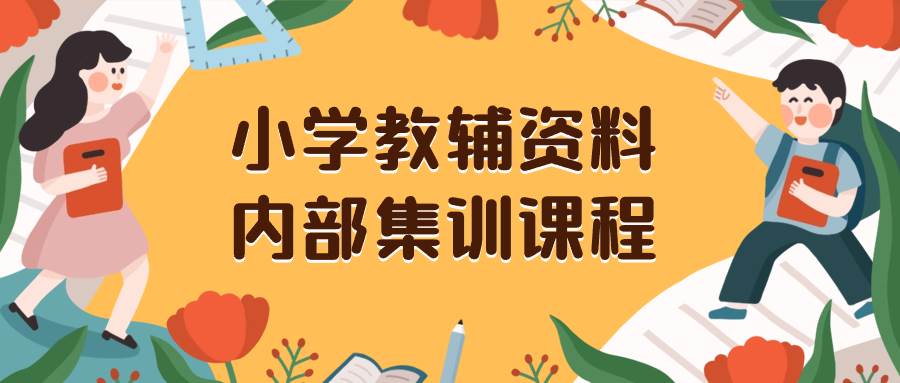 小学教辅资料，内部集训保姆级教程。私域一单收益29-129（教程+资料）-优创网