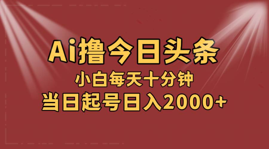 AI撸爆款头条，当天起号，可矩阵，第二天见收益，小白无脑轻松日入2000+-优创网
