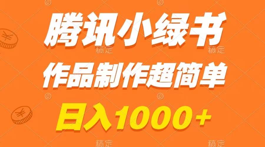 腾讯小绿书掘金，日入1000+，作品制作超简单，小白也能学会-优创网