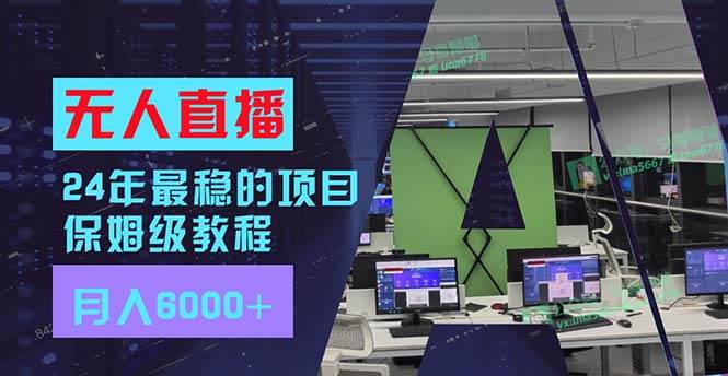 24年最稳项目“无人直播”玩法，每月躺赚6000+，有手就会，新手福音-优创网