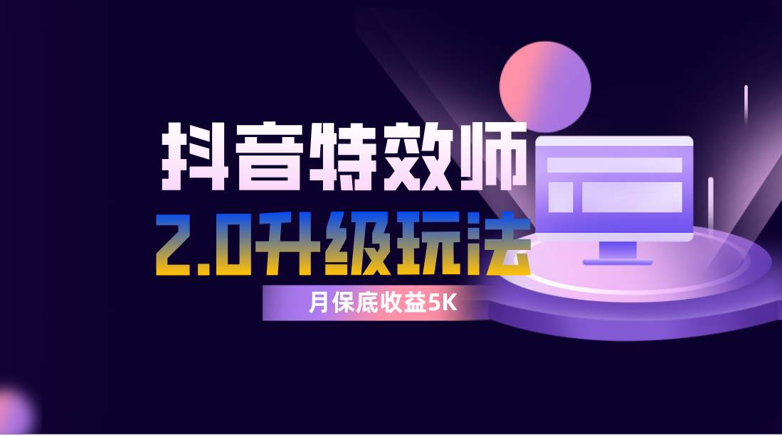 抖音特效师像塑2.0玩法，一组账号单月最低躺赚5000元，每天只需半小时-优创网