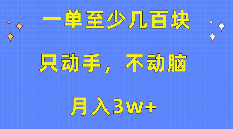 一单至少几百块，只动手不动脑，月入3w+。看完就能上手，保姆级教程-优创网
