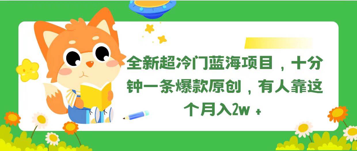 全新超冷门蓝海项目，十分钟一条爆款原创，有人靠这个月入2w＋-优创网