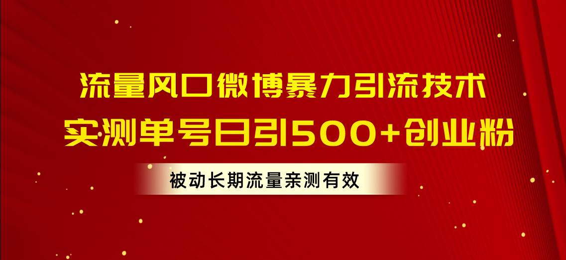 流量风口微博暴力引流技术，单号日引500+创业粉，被动长期流量-优创网