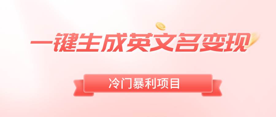一键生成英文名变现，冷门暴利无门槛，轻松日赚500+-优创网