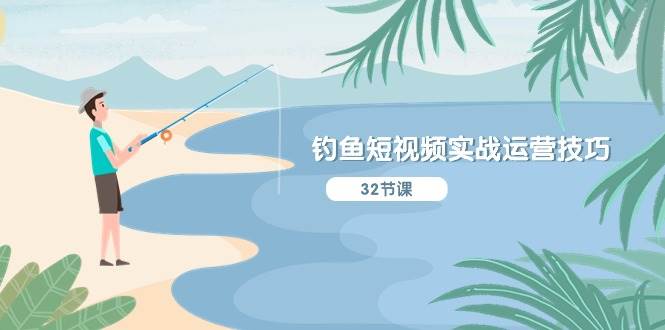 钓鱼短视频实战运营技巧，系统性讲解定位ip策划  能听懂，能落地，能实操-优创网