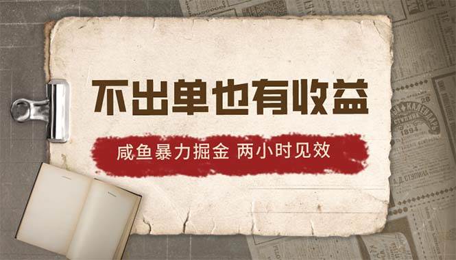 2024咸鱼暴力掘金，不出单也有收益，两小时见效，当天突破500+-优创网