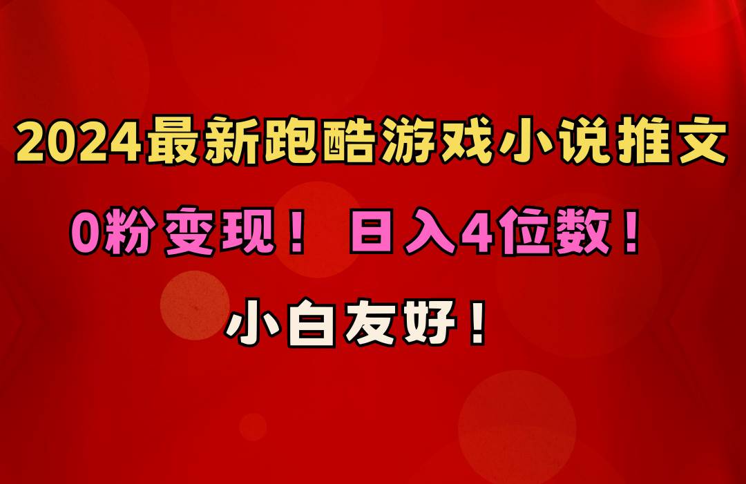 小白友好！0粉变现！日入4位数！跑酷游戏小说推文项目（附千G素材）-优创网