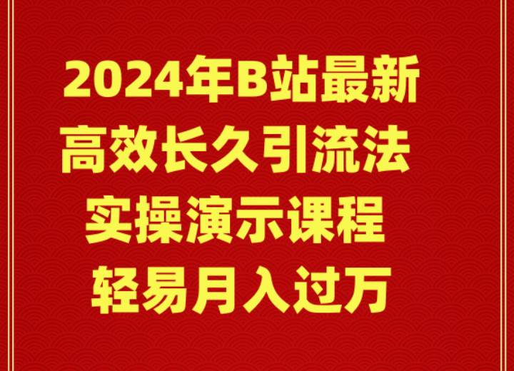 2024年B站最新高效长久引流法 实操演示课程 轻易月入过万-优创网