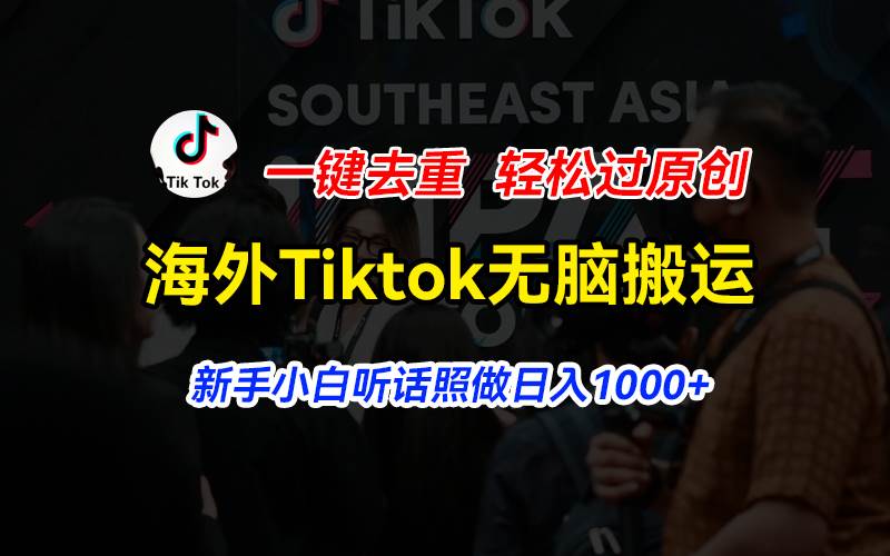海外Tiktok短视频无脑搬运，一键去重轻松过原创，新手小白听话照做日入…-优创网