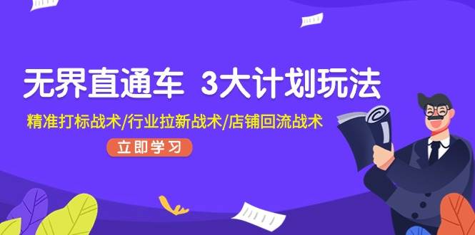 无界直通车 3大计划玩法，精准打标战术/行业拉新战术/店铺回流战术-优创网