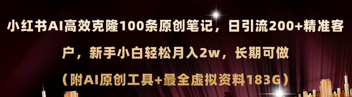 小红书AI高效克隆100原创爆款笔记，日引流200+，轻松月入2w+，长期可做…-优创网