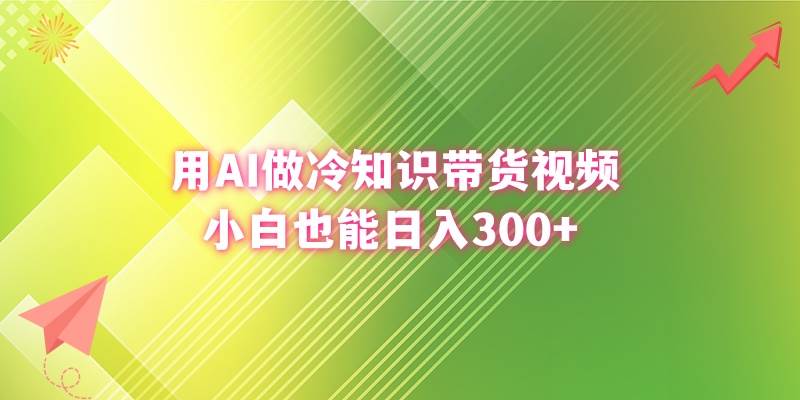 用AI做冷知识带货视频，小白也能日入300+-优创网