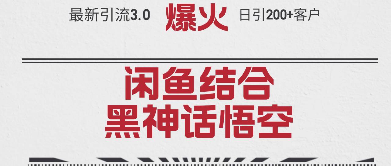 最新引流3.0闲鱼结合《黑神话悟空》单日引流200+客户，抓住热点，实现…-优创网