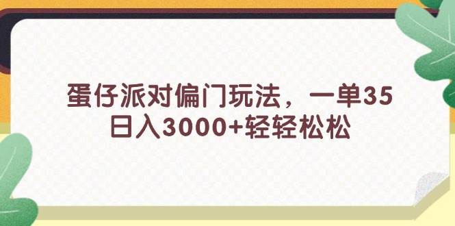 蛋仔派对偏门玩法，一单35，日入3000+轻轻松松-优创网