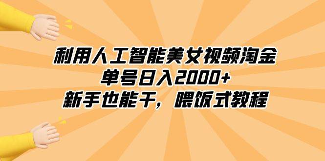 利用人工智能美女视频淘金，单号日入2000+，新手也能干，喂饭式教程-优创网