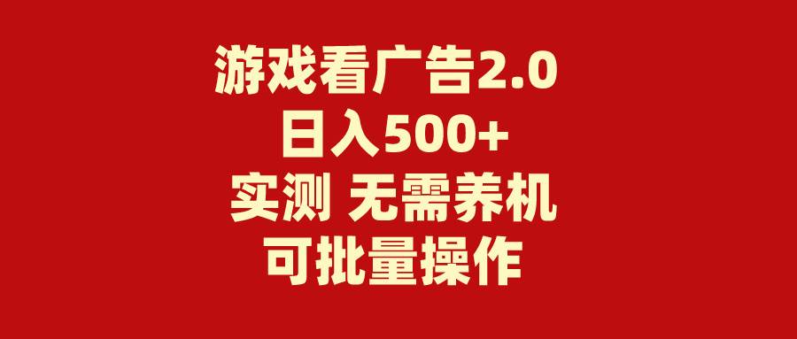 游戏看广告2.0  无需养机 操作简单 没有成本 日入500+-优创网