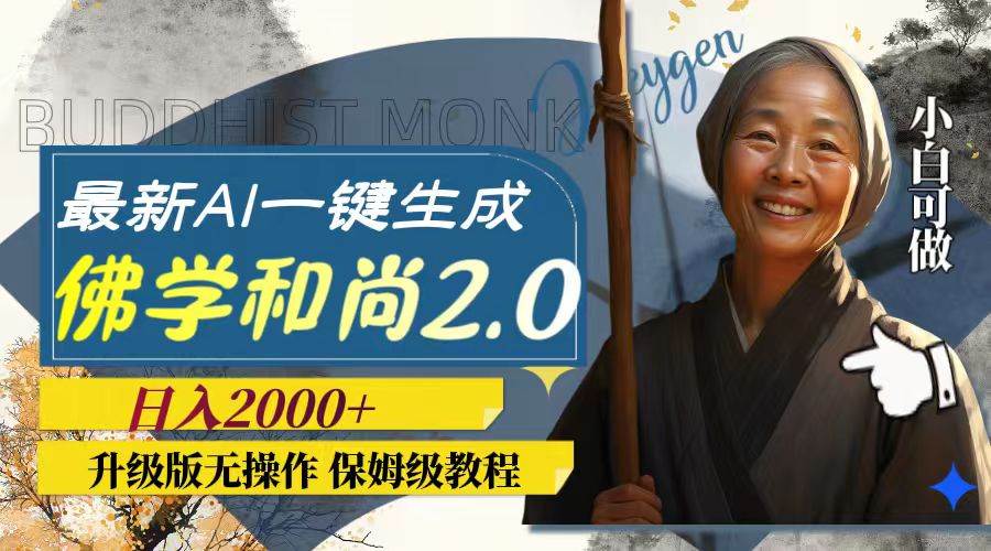 最新AI一键生成佛学和尚2.0版本，升级版无操作，日入2000+-优创网