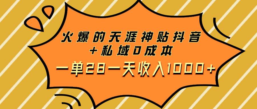 火爆的天涯神贴抖音+私域0成本一单28一天收入1000+-优创网