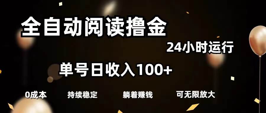 全自动阅读撸金，单号日入100+可批量放大，0成本有手就行-优创网
