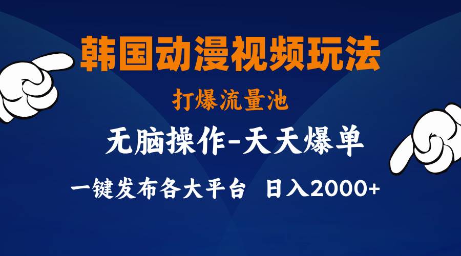 韩国动漫视频玩法，打爆流量池，分发各大平台，小白简单上手，…-优创网