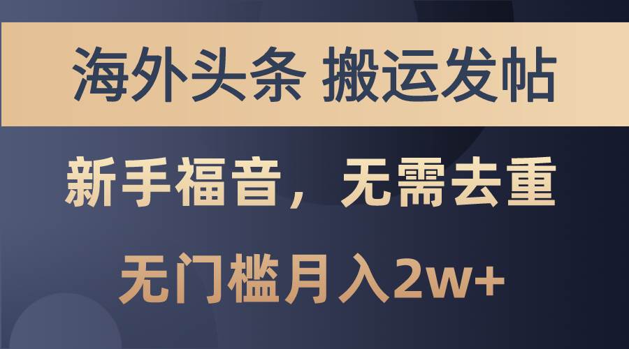 海外头条搬运发帖，新手福音，甚至无需去重，无门槛月入2w+-优创网