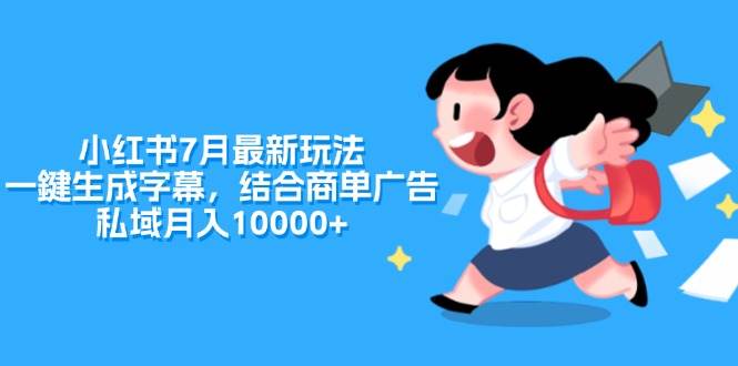 小红书7月最新玩法，一鍵生成字幕，结合商单广告，私域月入10000+-优创网