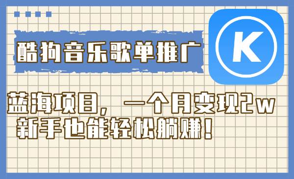 酷狗音乐歌单推广蓝海项目，一个月变现2w，新手也能轻松躺赚！-优创网