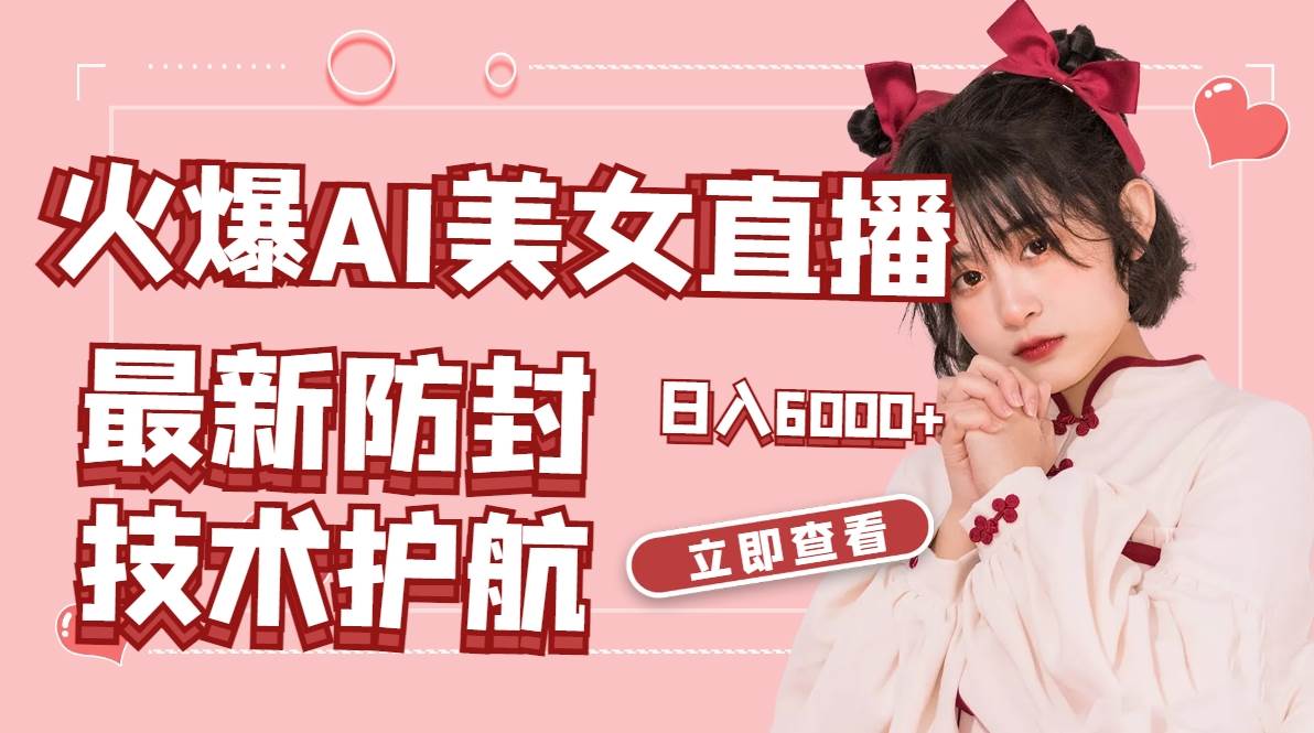 火爆AI美女舞蹈直播，最新防封技术保驾护航，礼物收到手软，日入6000+-优创网
