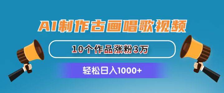 AI制作古画唱歌视频，10个作品涨粉3万，日入1000+-优创网