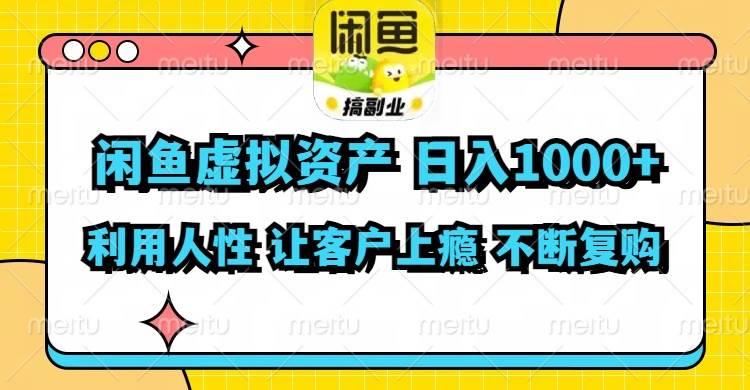 闲鱼虚拟资产  日入1000+ 利用人性 让客户上瘾 不停地复购-优创网